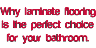 Why laminate flooring is the perfect choice for your bathroom.